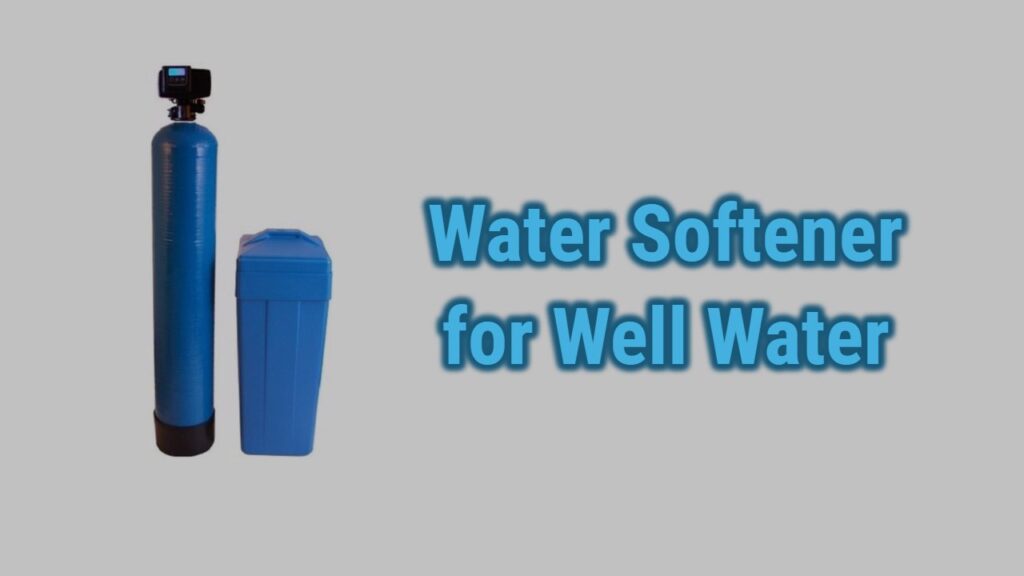 Best Water Softener For Well Water Of 2024 Top Picks And Reviews Water 8763