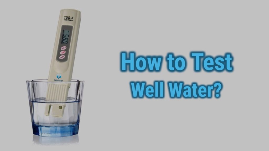 How to Test Well Water? All You need to Know